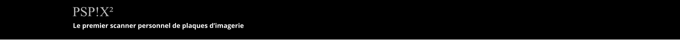 Le premier scanner personnel de plaques d�imagerie PSP!X�