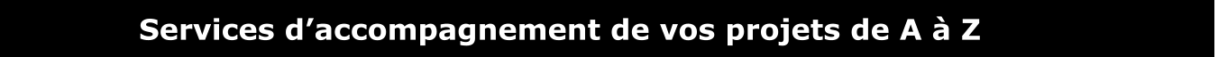 Services d�accompagnement de vos projets de A � Z