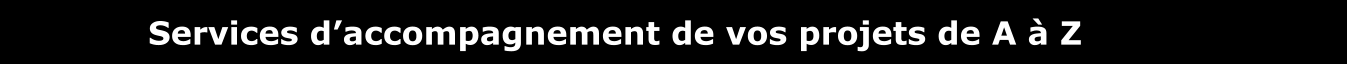 Services d�accompagnement de vos projets de A � Z